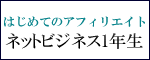 はじめてのアフィリエイトの学びの場 ネットビジネス1年生BLOG